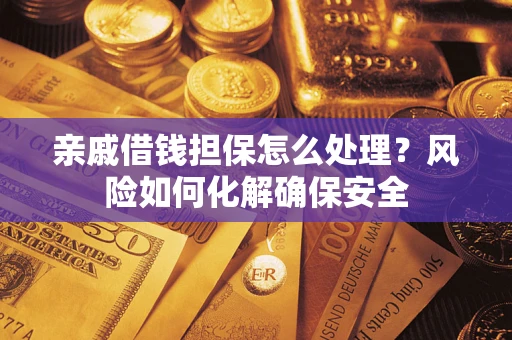 北京亲戚借钱担保怎么处理？风险如何化解确保安全