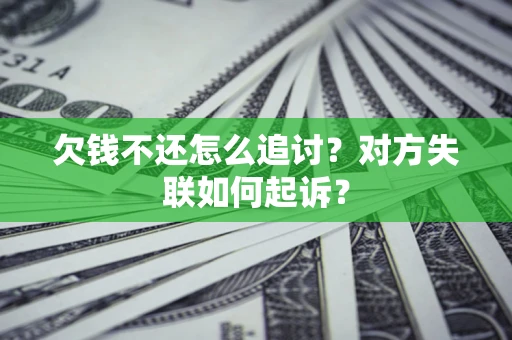 北京欠钱不还怎么追讨？对方失联如何起诉？