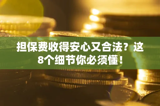 北京担保费收得安心又合法？这8个细节你必须懂！