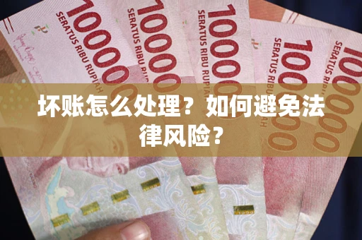北京坏账怎么处理？如何避免法律风险？
