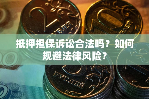 北京抵押担保诉讼合法吗？如何规避法律风险？