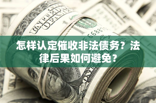 北京怎样认定催收非法债务？法律后果如何避免？