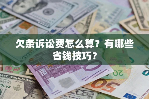 北京欠条诉讼费怎么算？有哪些省钱技巧？
