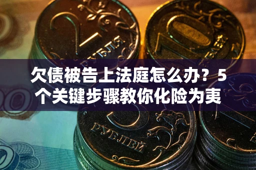 北京欠债被告上法庭怎么办？5个关键步骤教你化险为夷