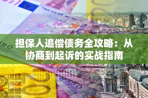 北京担保人追偿债务全攻略:从协商到起诉的实战指南 北京担保人追偿债务全攻略:从协商到起诉的实战指南