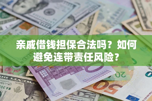 北京亲戚借钱担保合法吗？如何避免连带责任风险？