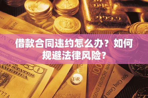 北京借款合同违约怎么办？如何规避法律风险？