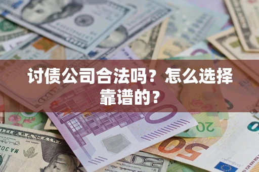 北京讨债公司合法吗？怎么选择靠谱的？
