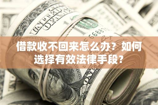 北京借款收不回来怎么办？如何选择有效法律手段？