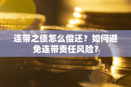 北京连带之债怎么偿还？如何避免连带责任风险？